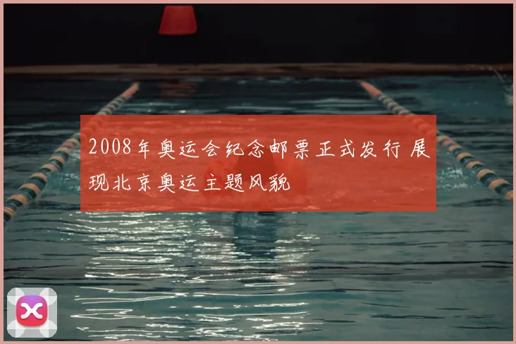 2008年奥运会纪念邮票正式发行 展现北京奥运主题风貌