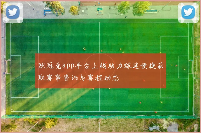 欧冠竞app平台上线助力球迷便捷获取赛事资讯与赛程动态