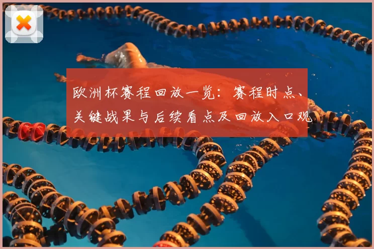 欧洲杯赛程回放一览：赛程时点、关键战果与后续看点及回放入口观赛指引