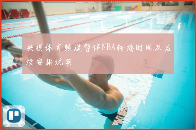 央视体育频道暂停NBA转播时间及后续安排说明