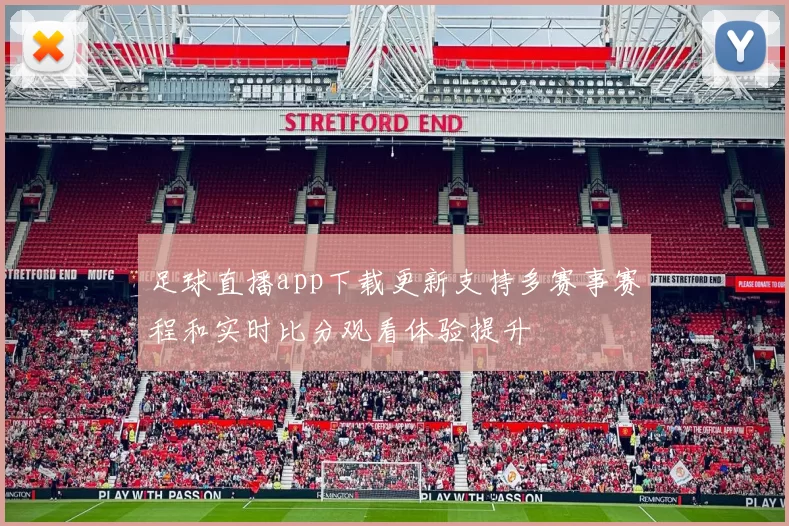 足球直播app下载更新支持多赛事赛程和实时比分观看体验提升